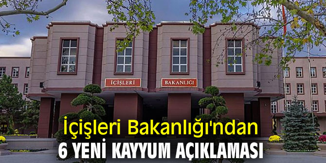 Bakanlıktan 6 yeni kayyum açıklaması