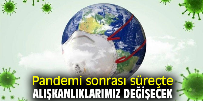 Pandemi sonrasında alışkanlıklarımız değişebilir!