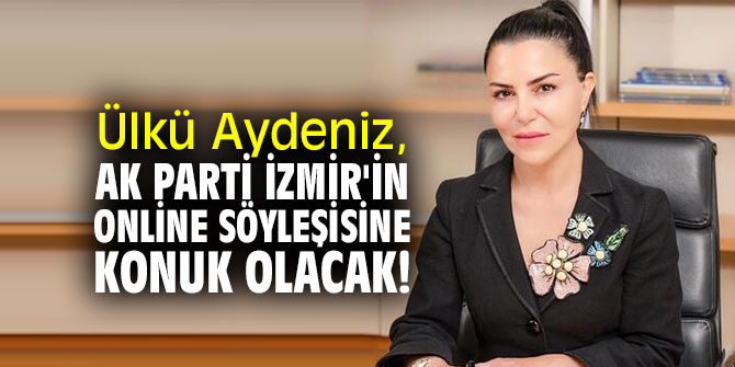 Ülkü Aydeniz, AK Parti İzmir Kadın Kolları Başkanlığı'nın online söyleşisine konuk olacak!
