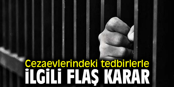 Cezaevlerindeki tedbirlerle ilgili flaş karar
