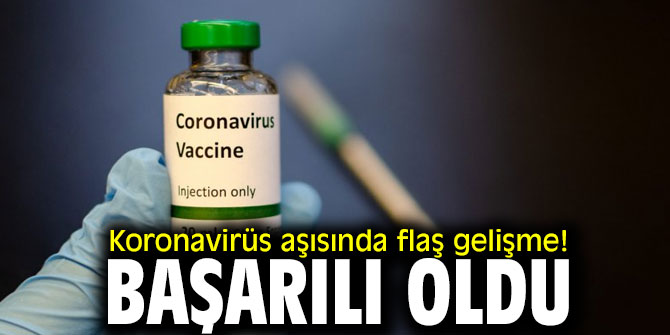 Koronavirüs aşısında flaş gelişme! Başarılı oldu