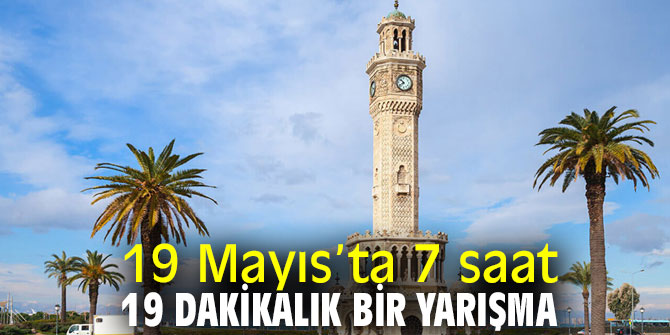 19 Mayıs’ta 7 saat 19 dakikalık bir yarışma