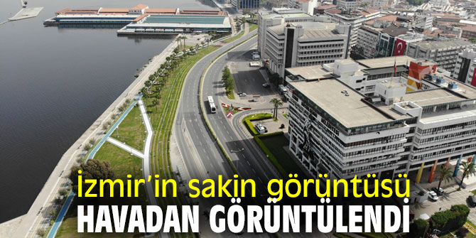 İzmir’in sakin görüntüsü havadan görüntülendi