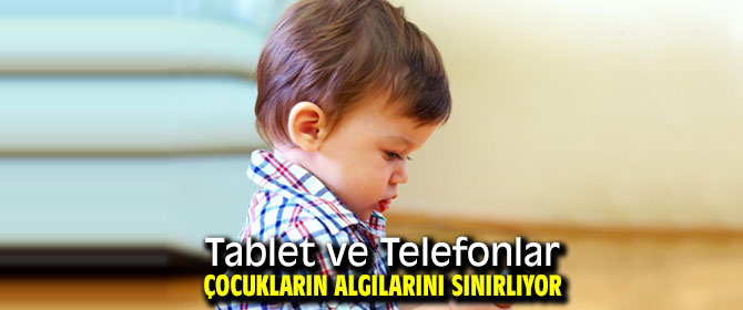 "Tablet ve Telefonlar Çocukların Algılarını Sınırlıyor"
