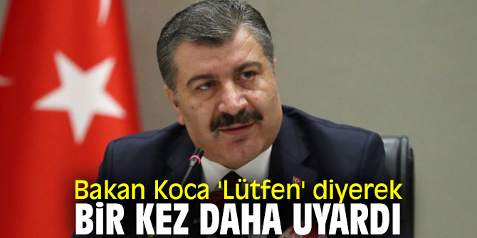 Bakan Koca 'Lütfen' diyerek bir kez daha uyardı