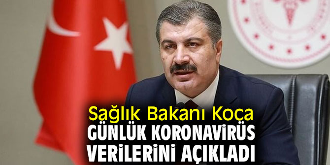 Sağlık Bakanı günlük koronavirüs verilerini açıkladı