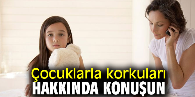 Uzmanı uyardı! Çocuklarla korkuları hakkında konuşun