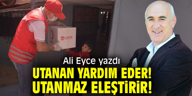 UTANAN YARDIM EDER! UTANMAZ ELEŞTİRİR!