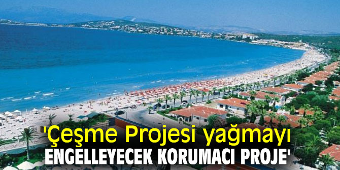 'Çeşme Projesi yağmayı engelleyecek korumacı proje'