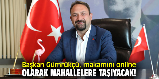 Başkan Gümrükçü, makamını online olarak mahallelere taşıyacak!