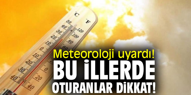 Meteoroloji uyardı! Bu illerde oturanlar dikkat!