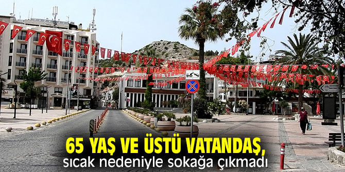 65 yaş ve üstü vatandaş, sıcak nedeniyle sokağa çıkmadı