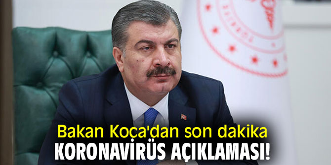 Sağlık Bakanı Koca'dan son dakika koronavirüs açıklaması!