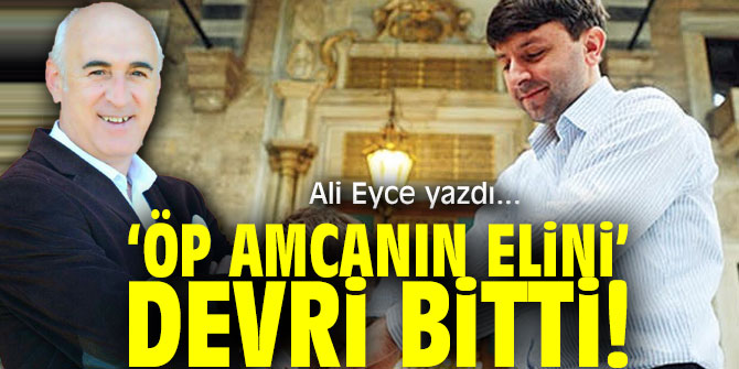 ‘Öp Amcanın Elini’ Devri Bitti!