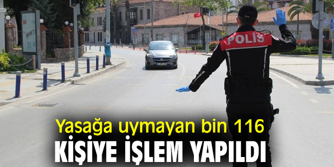Yasağa uymayan bin 116 kişiye işlem yapıldı