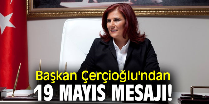 Başkan Çerçioğlu'ndan 19 Mayıs Mesajı!