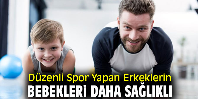 O Erkeklerin Bebekleri Daha Sağlıklı
