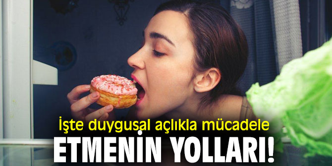 İşte duygusal açlıkla mücadele etmenin yolları!