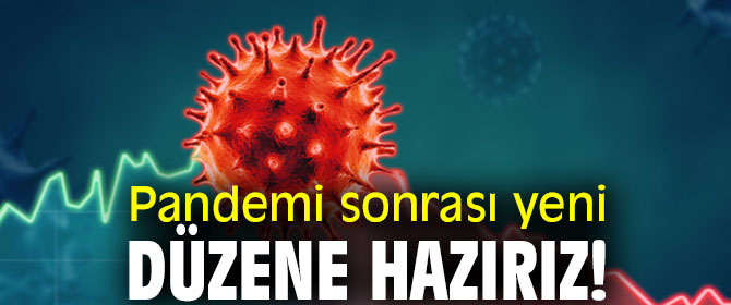 Pandemi sonrası yeni düzene hazırız!