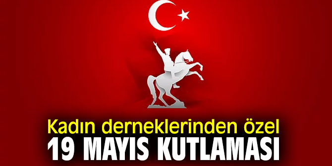 Kadın derneklerinden özel 19 Mayıs Atatürk’ü anma Gençlik ve spor bayramı kutlaması