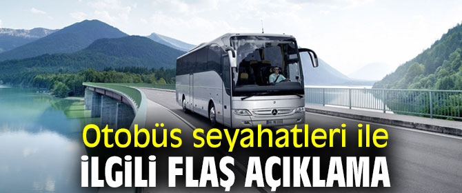 Otobüs seyahatleri ile ilgili flaş açıklama