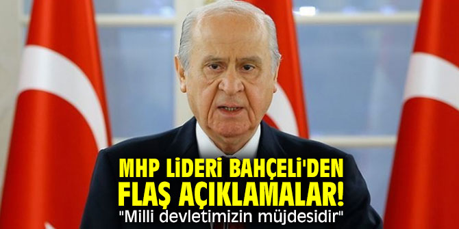 MHP lideri Bahçeli'den flaş açıklamalar! "Milli devletimizin müjdesidir"