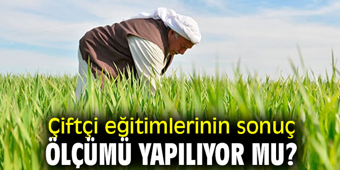 Çiftçi eğitimlerinin sonuç ölçümü yapılıyor mu?