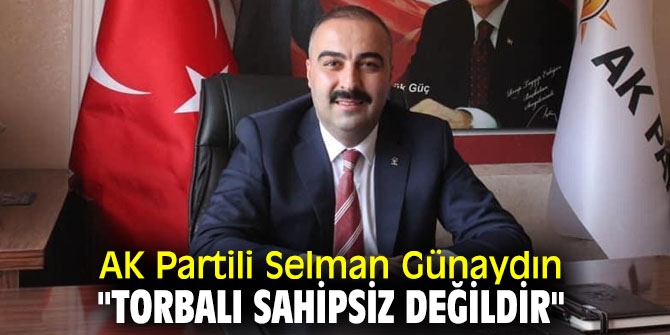 AK Partili Selman Günaydın, "Torbalı sahipsiz değildir"