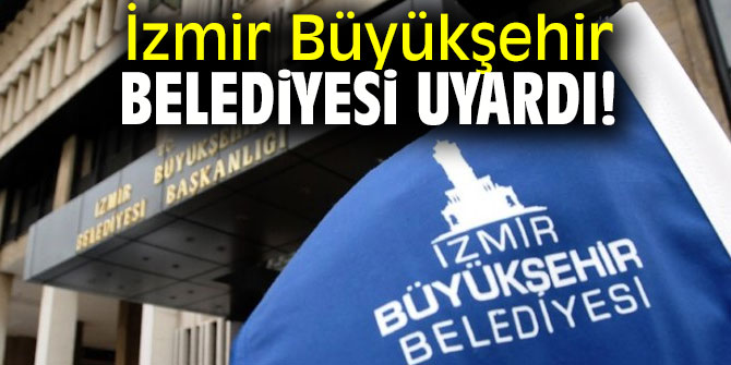 İzmir Büyükşehir Belediyesi uyardı! 
