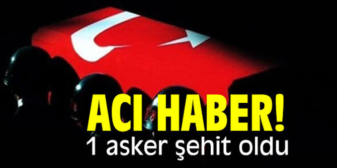 Acı haber! 1 asker şehit oldu!