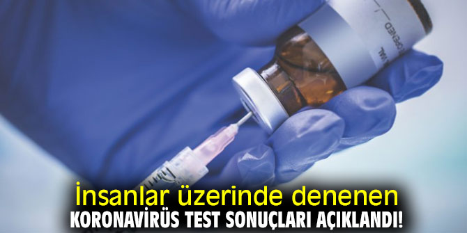 İnsanlar üzerinde denenen koronavirüs test sonuçları açıklandı!