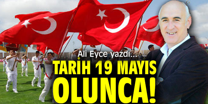 Tarih 19 Mayıs Olunca!