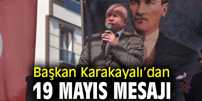 Başkan Karakayalı’dan 19 Mayıs mesajı
