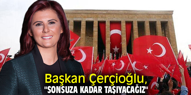 Başkan Çerçioğlu, "Sonsuza kadar taşıyacağız"