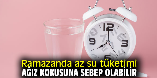 Ramazanda az su tüketimi ağız kokusuna sebep olabilir