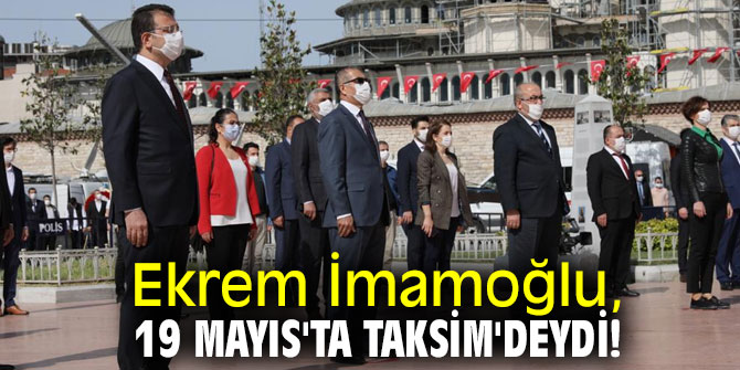 Ekrem İmamoğlu, 19 Mayıs'ta Taksim'deydi!