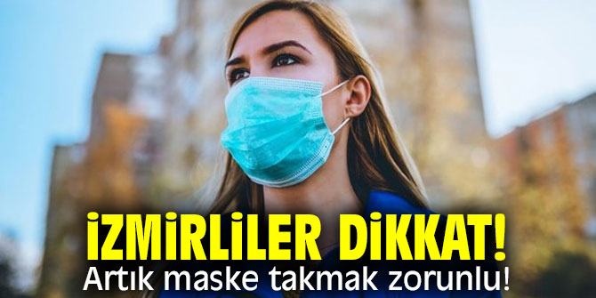 İzmirliler dikkat! Artık maske takmak zorunlu!