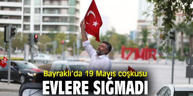 19 Mayıs Atatürk’ü Anma, Gençlik ve Spor Bayramı, Bayraklı’da kutlandı!