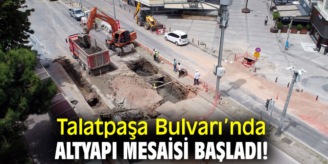 Talatpaşa Bulvarı’nda altyapı mesaisi başladı!