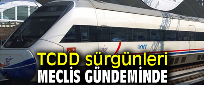 Vekil Polat TCDD sürgünlerini gündeme taşıdı!