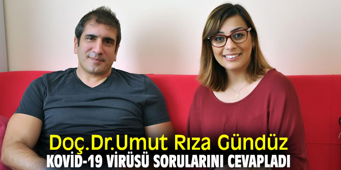  DOÇ.DR. UMUT RIZA GÜNDÜZ  KOVİD-19 VİRÜSÜ SORULARINI CEVAPLADI