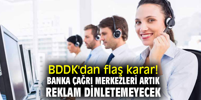 Bankacılık Düzenleme ve Denetleme Kurulu'ndan flaş karar!  Banka çağrı merkezleri artık reklam dinletemeyecek