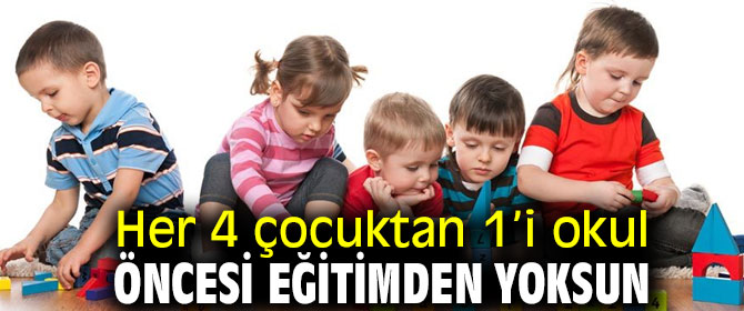 Her 4 çocuktan 1’i okul öncesi eğitimden yoksun