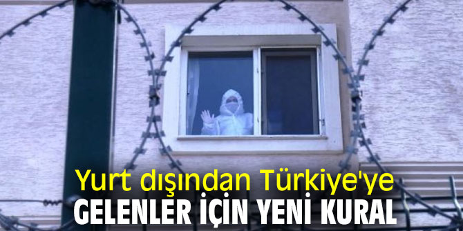 Yurt dışından gelenler için yeni kural!