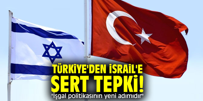 Türkiye'den İsrail'e sert tepki! "İsrail’in işgal politikasının yeni adımıdır"