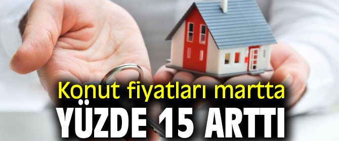 Konut fiyatları mart ayında yüzde 15 arttı