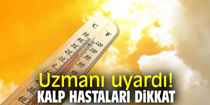 Uzmanı uyardı! Kalp hastaları dikkat