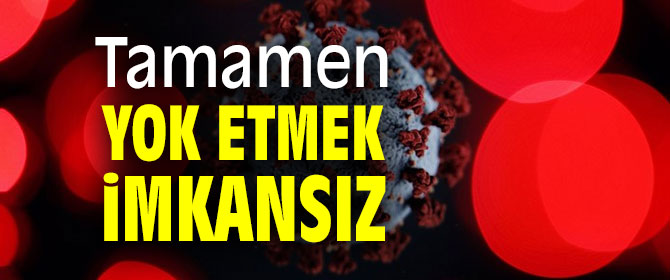 "Tamamen yok etmek imkansız"