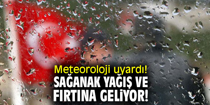 Meteoroloji uyardı! Sağanak ve fırtına geliyor!