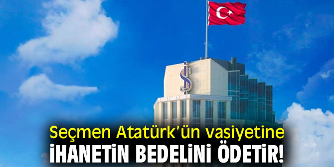 Seçmen Atatürk’ün vasiyetine ihanetin bedelini ödetir!